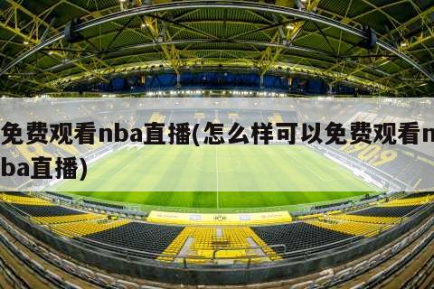 免费观看nba直播(怎么样可以免费观看nba直播)