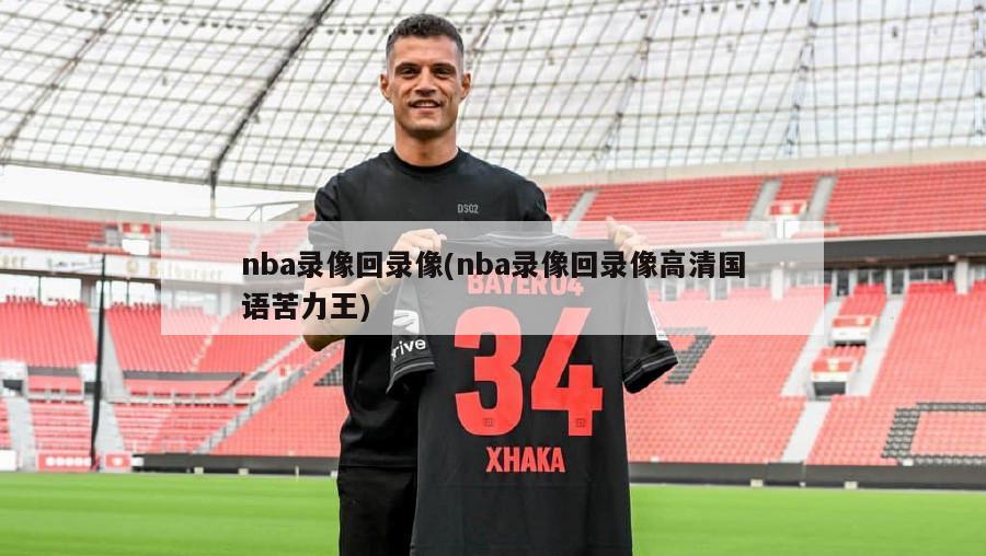 nba录像回录像(nba录像回录像高清国语苦力王)