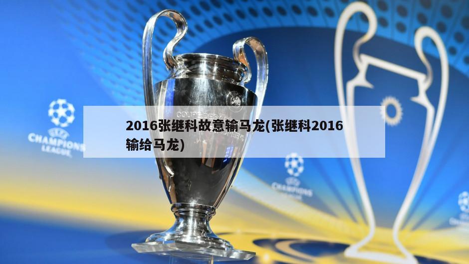 2016张继科故意输马龙(张继科2016输给马龙)