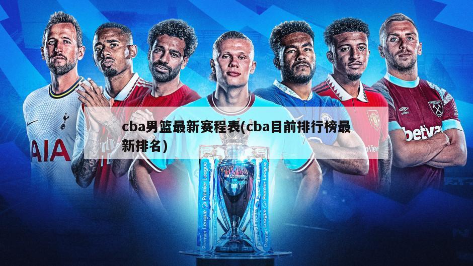 cba男篮最新赛程表(cba目前排行榜最新排名)