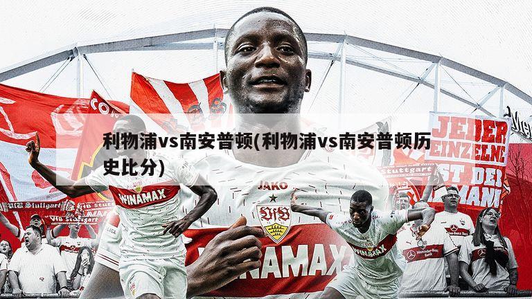 利物浦vs南安普顿(利物浦vs南安普顿历史比分)