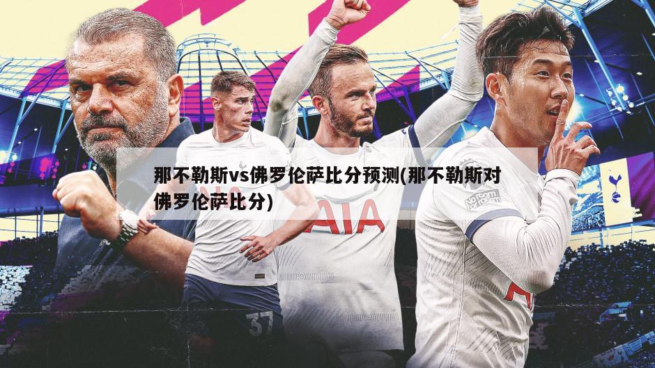 那不勒斯vs佛罗伦萨比分预测(那不勒斯对佛罗伦萨比分)