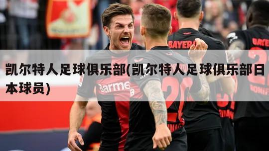凯尔特人足球俱乐部(凯尔特人足球俱乐部日本球员)