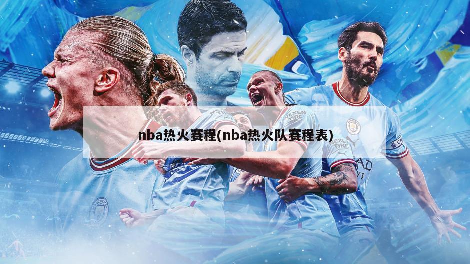 nba热火赛程(nba热火队赛程表)