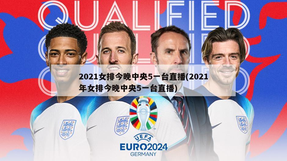 2021女排今晚中央5一台直播(2021年女排今晚中央5一台直播)