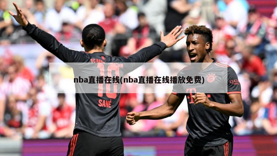 nba直播在线(nba直播在线播放免费)