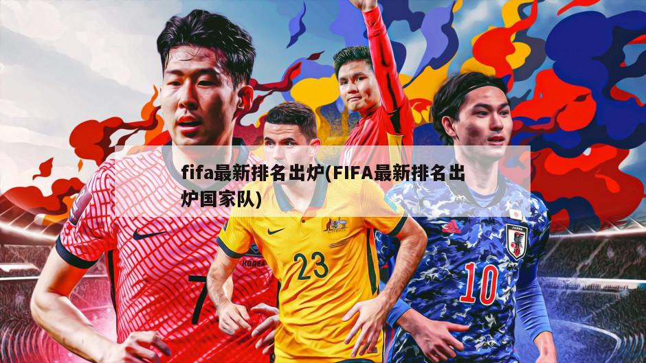 fifa最新排名出炉(FIFA最新排名出炉国家队)