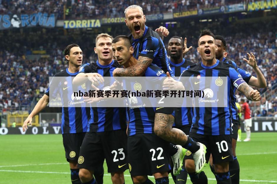 nba新赛季开赛(nba新赛季开打时间)