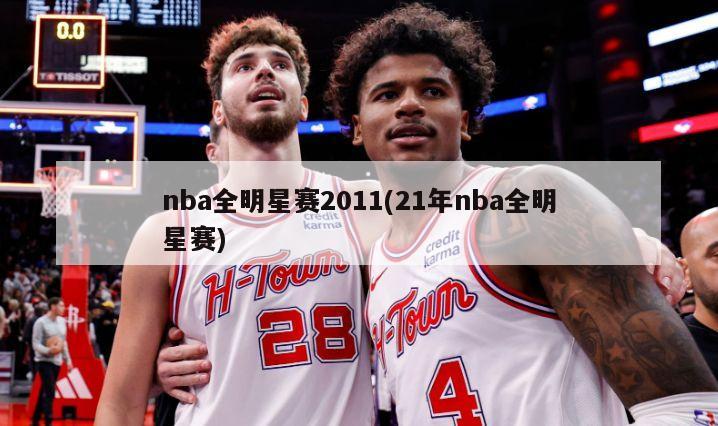 nba全明星赛2011(21年nba全明星赛)