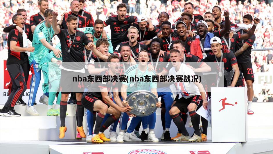 nba东西部决赛(nba东西部决赛战况)