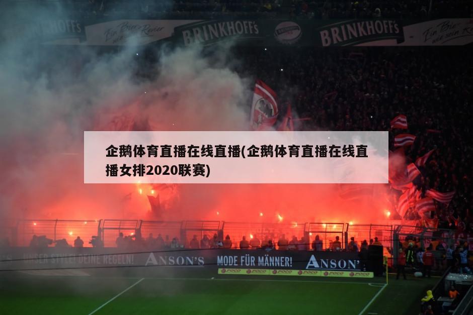 企鹅体育直播在线直播(企鹅体育直播在线直播女排2020联赛)
