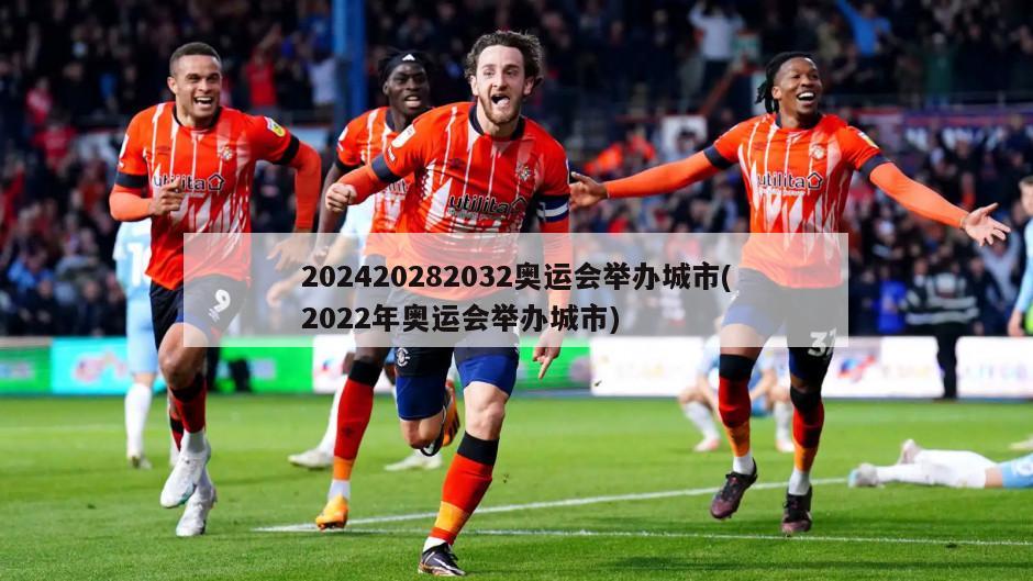 202420282032奥运会举办城市(2022年奥运会举办城市)