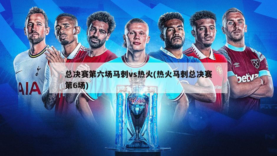 总决赛第六场马刺vs热火(热火马刺总决赛第6场)