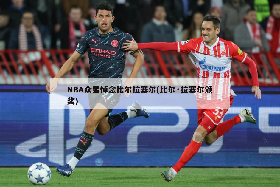NBA众星悼念比尔拉塞尔(比尔·拉塞尔颁奖)