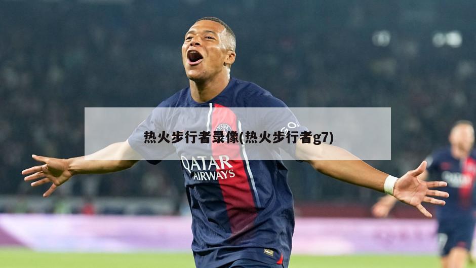 热火步行者录像(热火步行者g7)