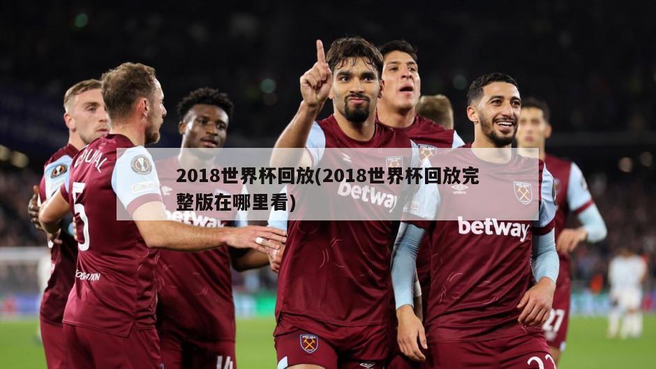 2018世界杯回放(2018世界杯回放完整版在哪里看)