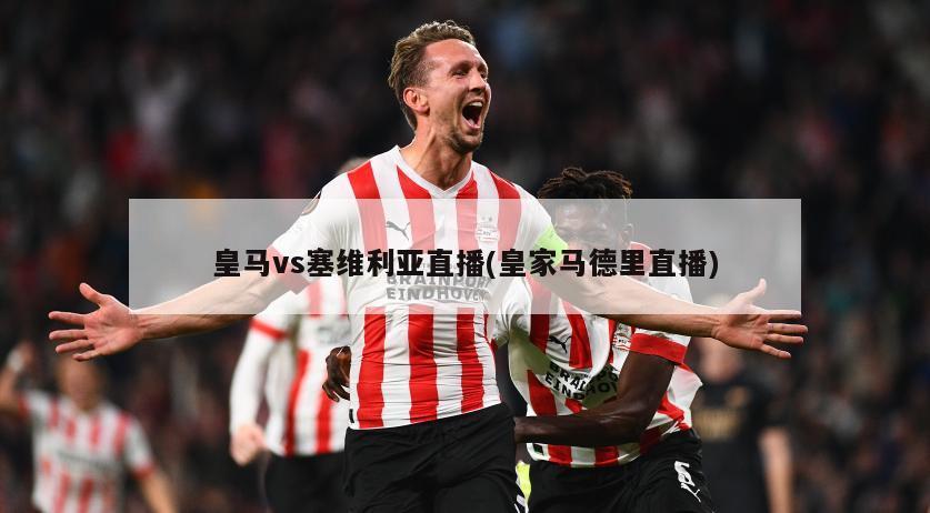 皇马vs塞维利亚直播(皇家马德里直播)
