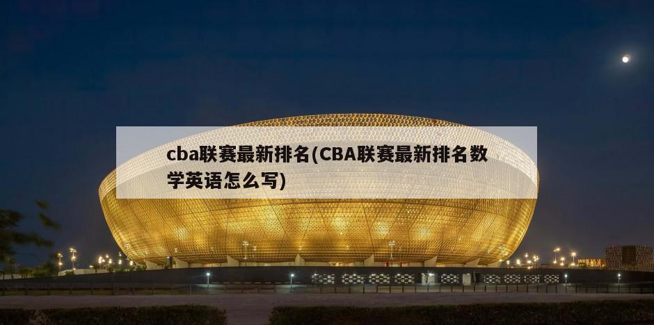 cba联赛最新排名(CBA联赛最新排名数学英语怎么写)