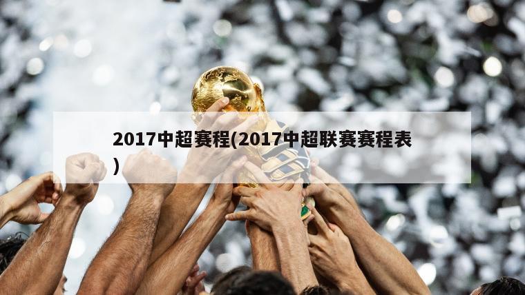 2017中超赛程(2017中超联赛赛程表)