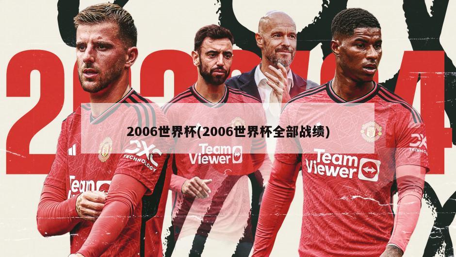 2006世界杯(2006世界杯全部战绩)