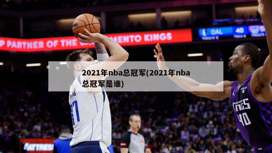 2021年nba总冠军(2021年nba总冠军是谁)