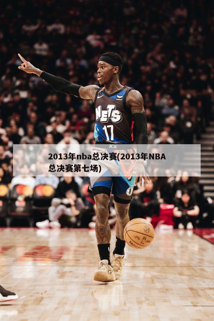 2013年nba总决赛(2013年NBA总决赛第七场)