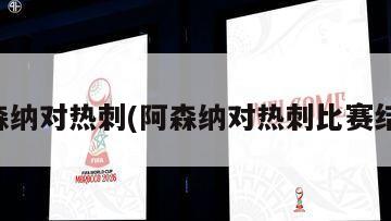 阿森纳对热刺(阿森纳对热刺比赛结果)