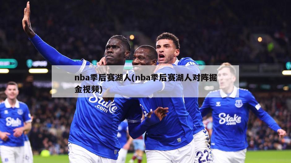 nba季后赛湖人(nba季后赛湖人对阵掘金视频)
