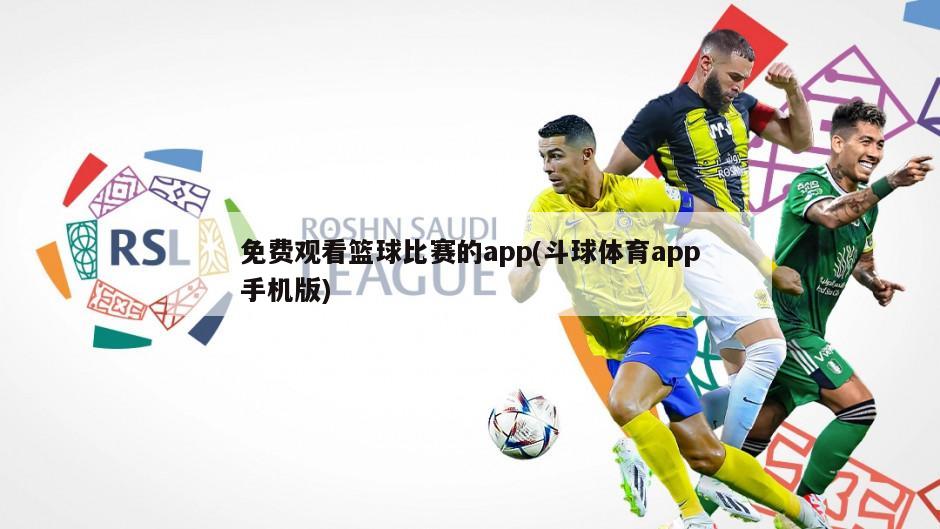 免费观看篮球比赛的app(斗球体育app手机版)