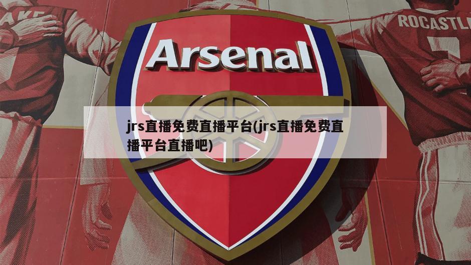 jrs直播免费直播平台(jrs直播免费直播平台直播吧)