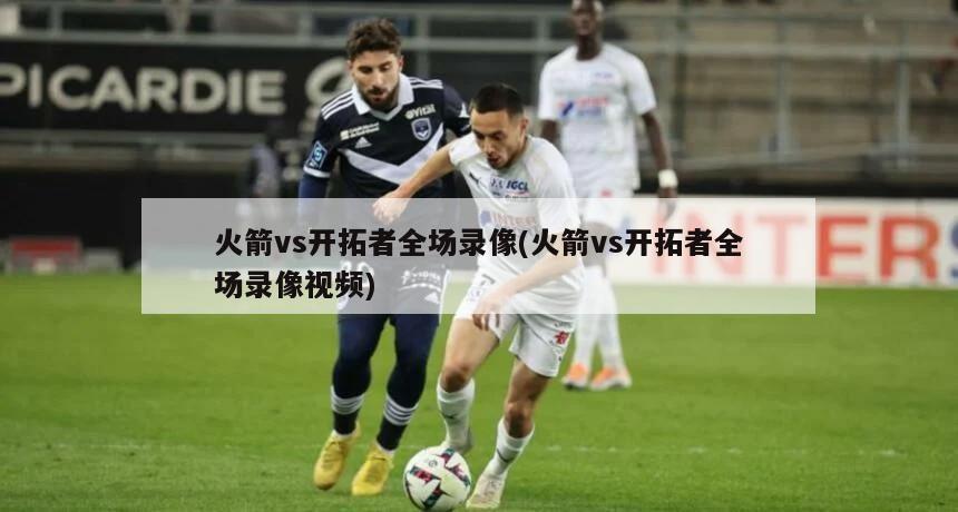 火箭vs开拓者全场录像(火箭vs开拓者全场录像视频)