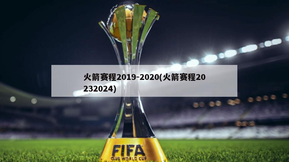 火箭赛程2019-2020(火箭赛程20232024)