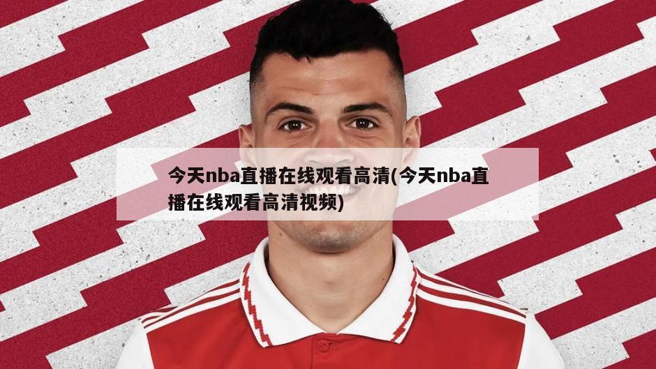 今天nba直播在线观看高清(今天nba直播在线观看高清视频)