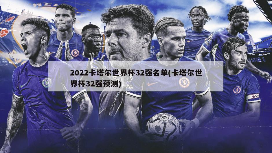 2022卡塔尔世界杯32强名单(卡塔尔世界杯32强预测)
