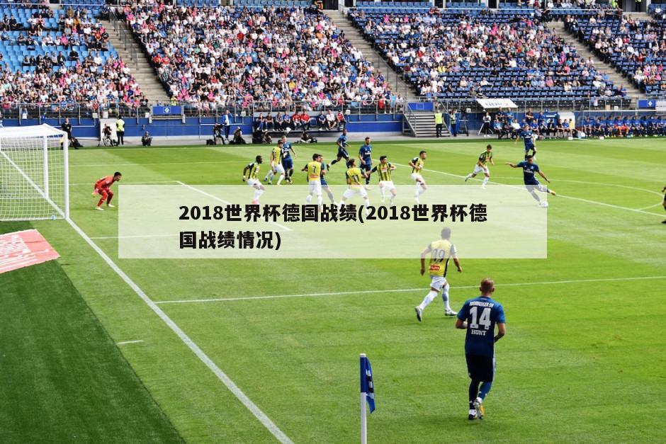 2018世界杯德国战绩(2018世界杯德国战绩情况)