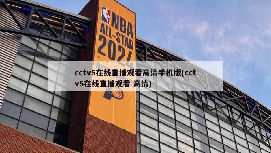 cctv5在线直播观看高清手机版(cctv5在线直播观看 高清)
