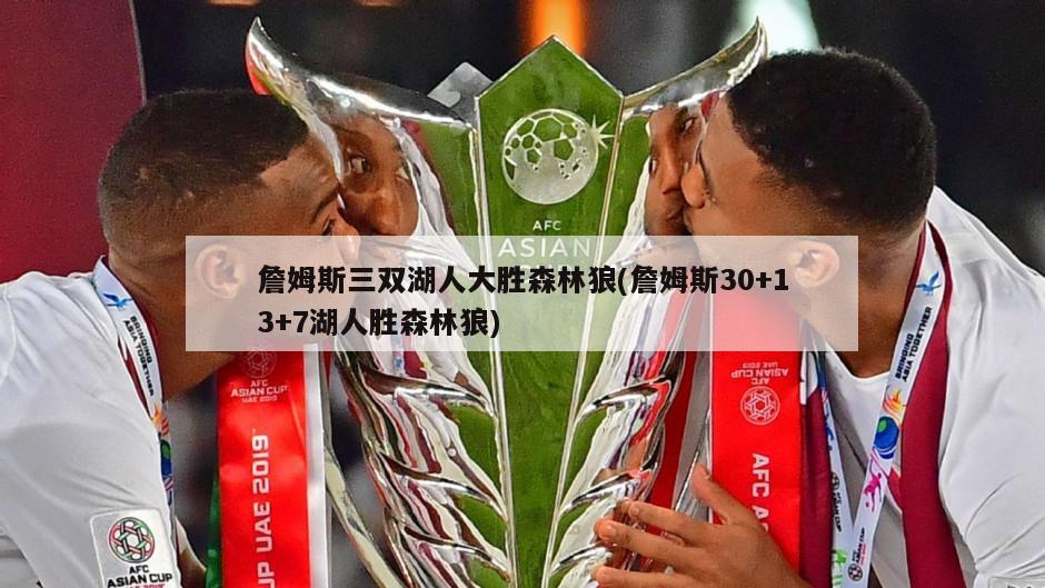 詹姆斯三双湖人大胜森林狼(詹姆斯30+13+7湖人胜森林狼)