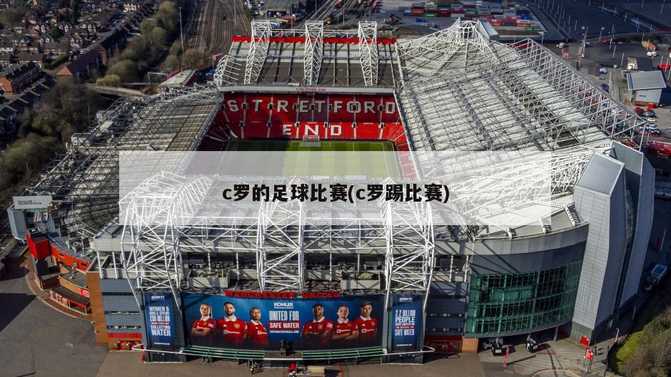 c罗的足球比赛(c罗踢比赛)